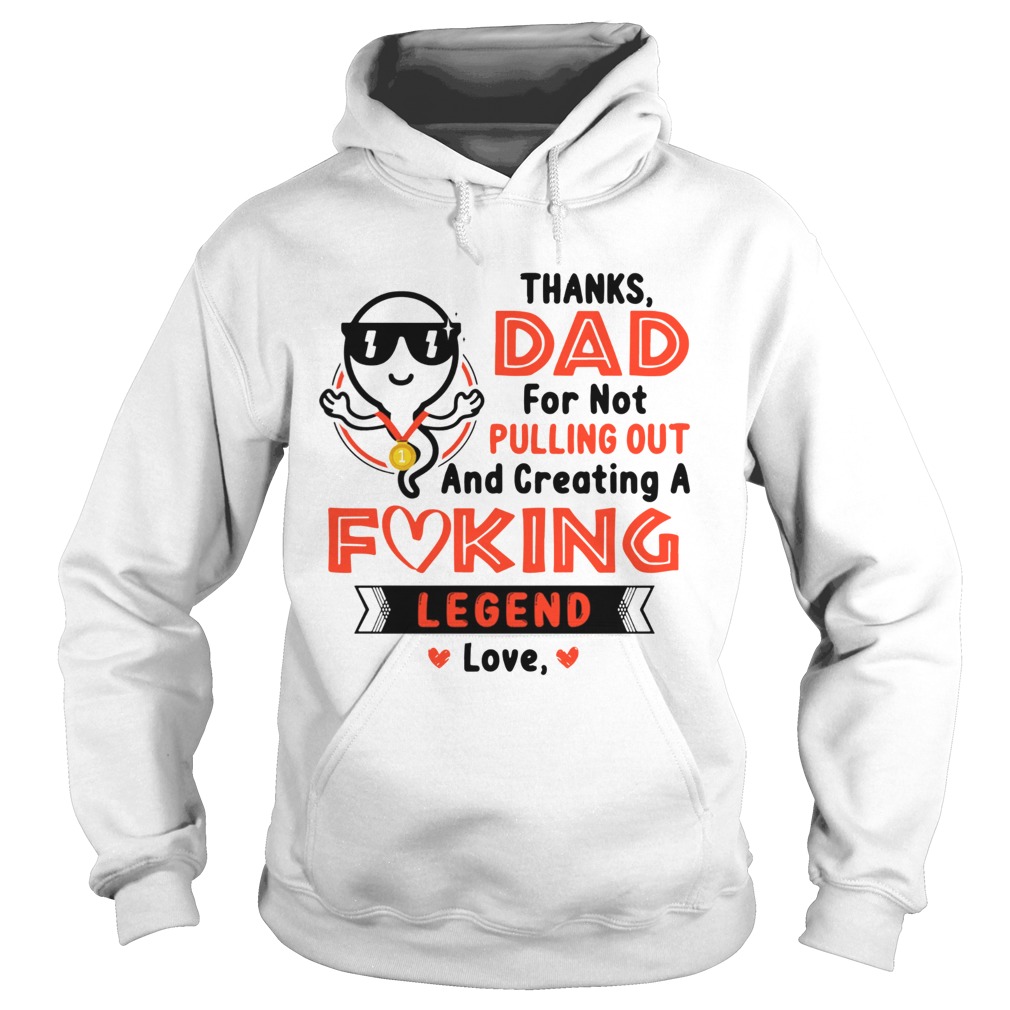 Thanks Dad For Not Pulling Out Creating A Fucking Legend Love  Hoodie