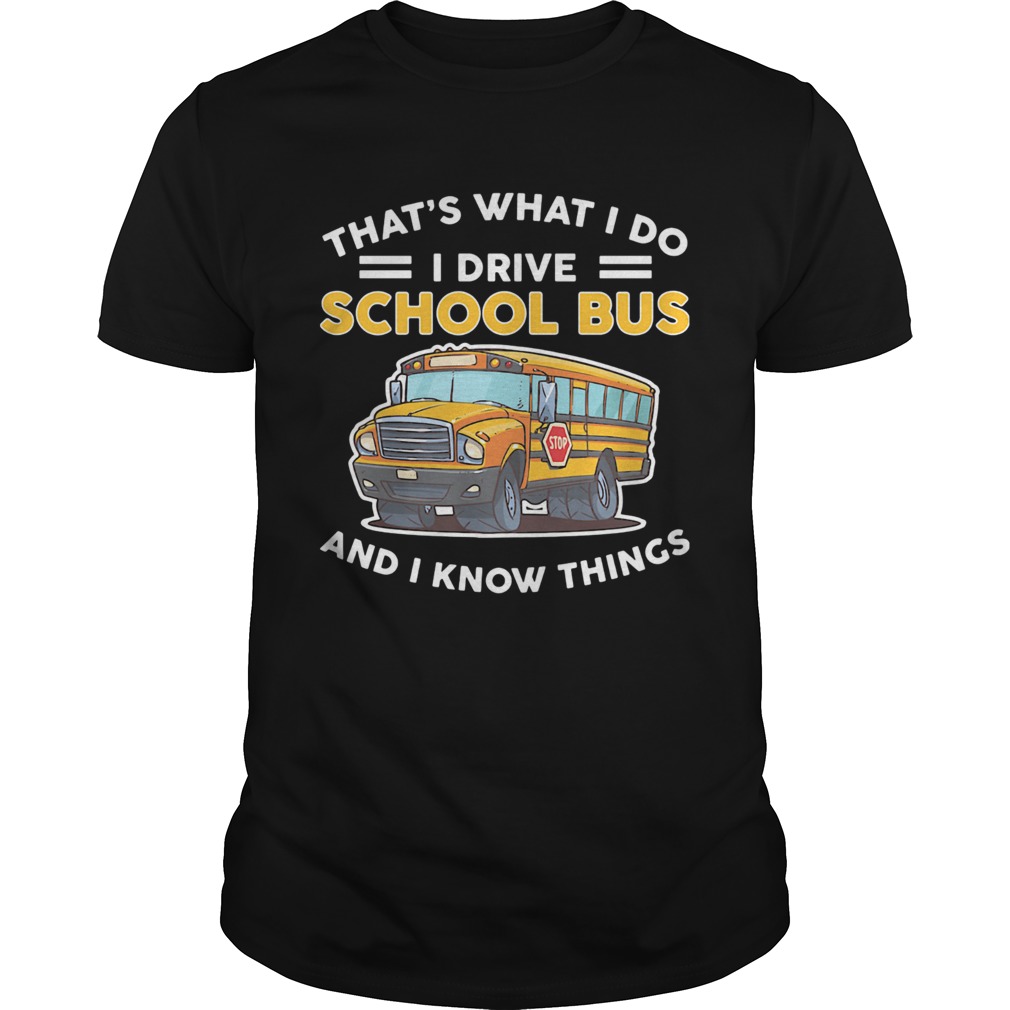 Thats what I do I drive school bus and I know things shirt