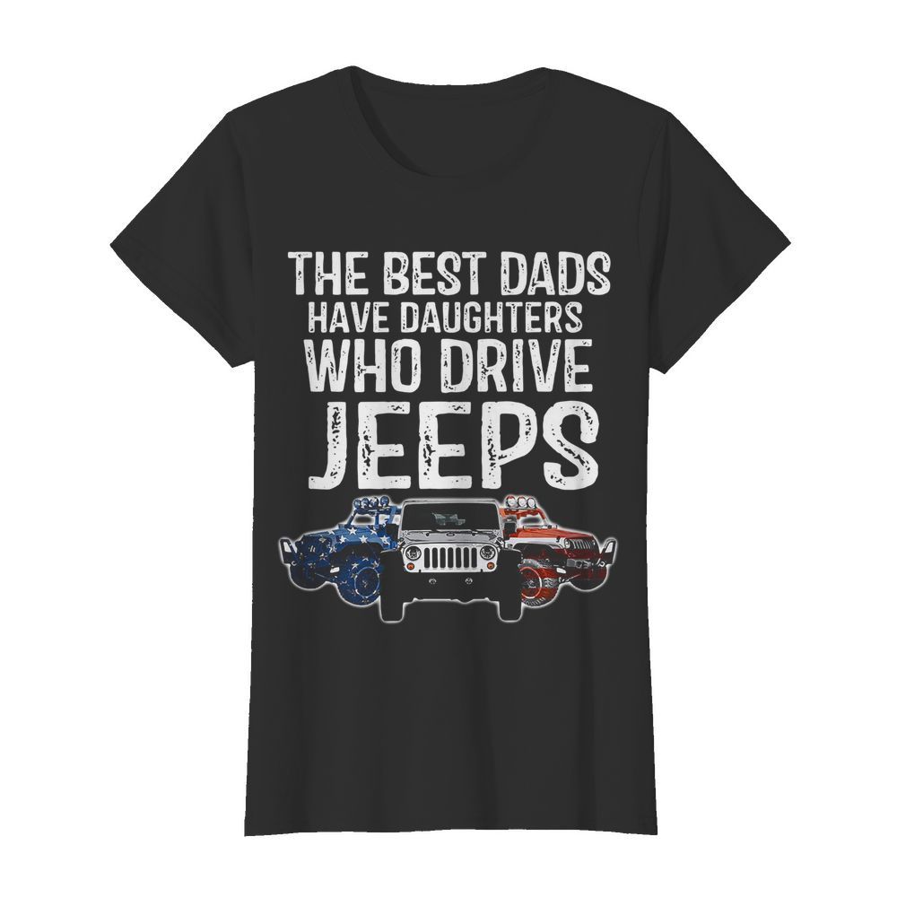 The Best Dads Have Daughters Who Drive Jeeps  Classic Women's T-shirt