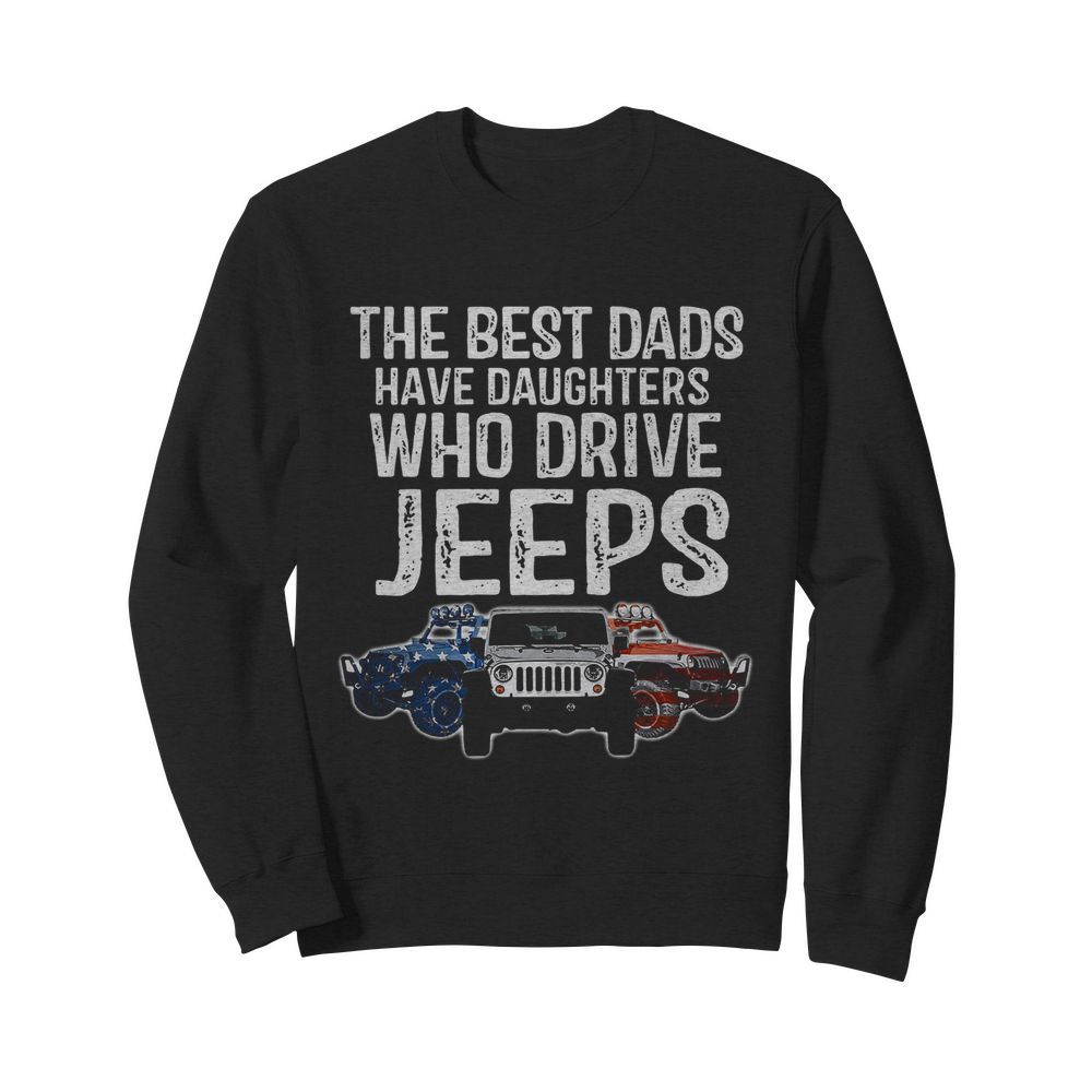 The Best Dads Have Daughters Who Drive Jeeps  Unisex Sweatshirt