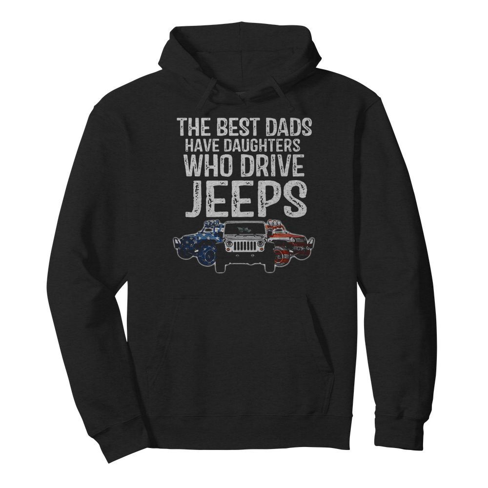 The Best Dads Have Daughters Who Drive Jeeps  Unisex Hoodie