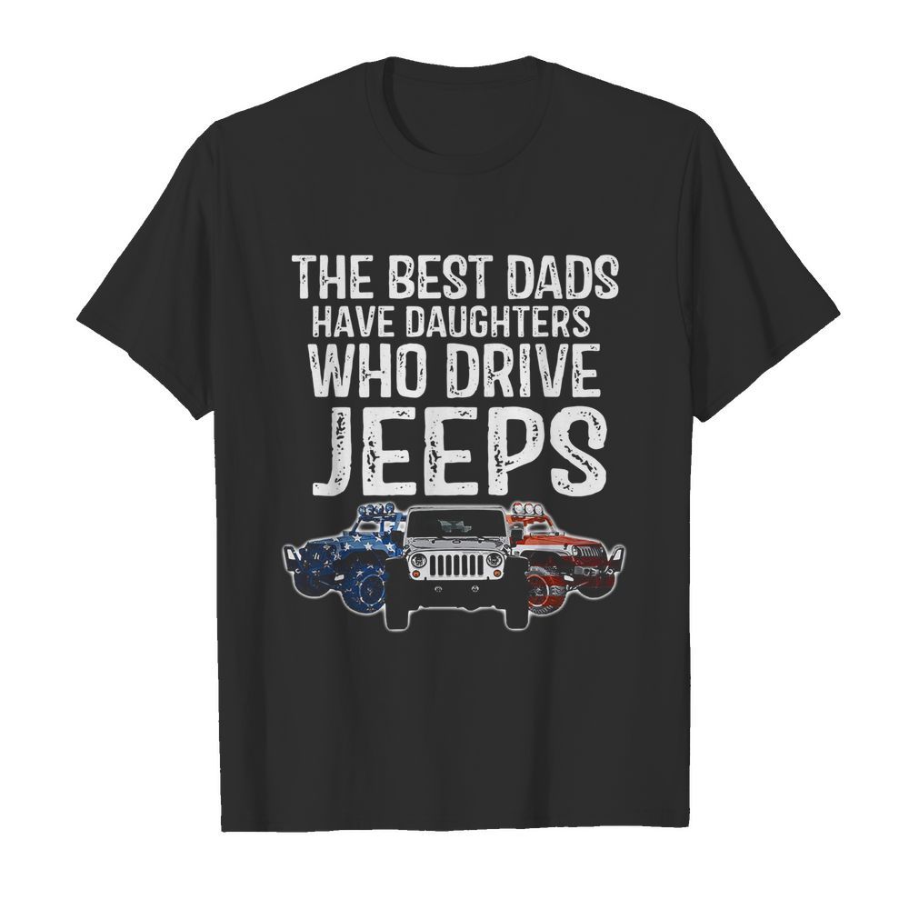 The Best Dads Have Daughters Who Drive Jeeps  Classic Men's T-shirt