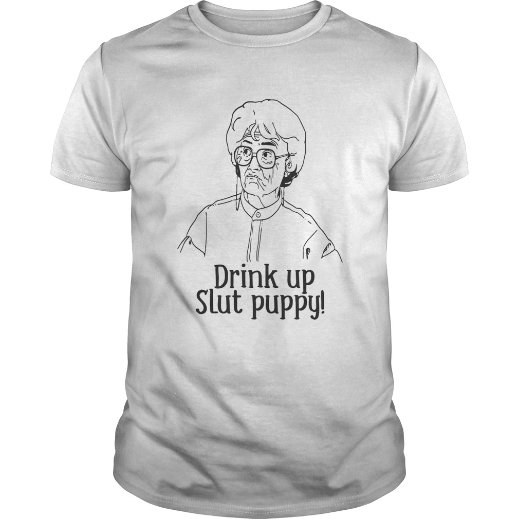 The Golden Girl Drink Up Slut Puppy shirt