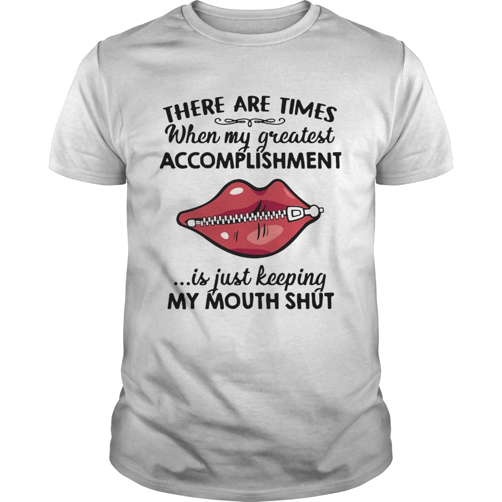 There Are Times When My Greatest Accomplishment Is Just Keeping My Mouth Shut shirt