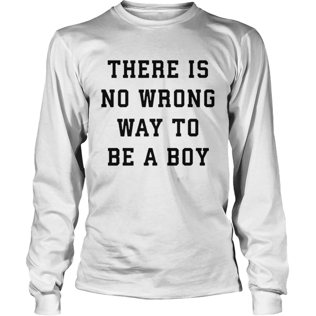 There Is No Wrong Way To Be A Boy  Long Sleeve