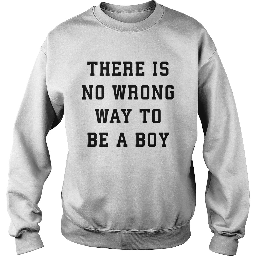 There Is No Wrong Way To Be A Boy  Sweatshirt