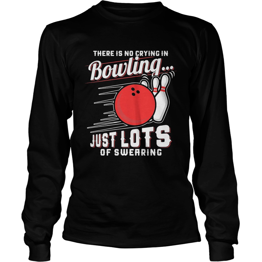 There is no crying in bowling just lotsof swearing  Long Sleeve