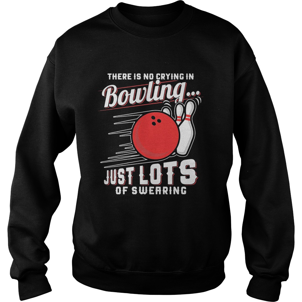 There is no crying in bowling just lotsof swearing  Sweatshirt