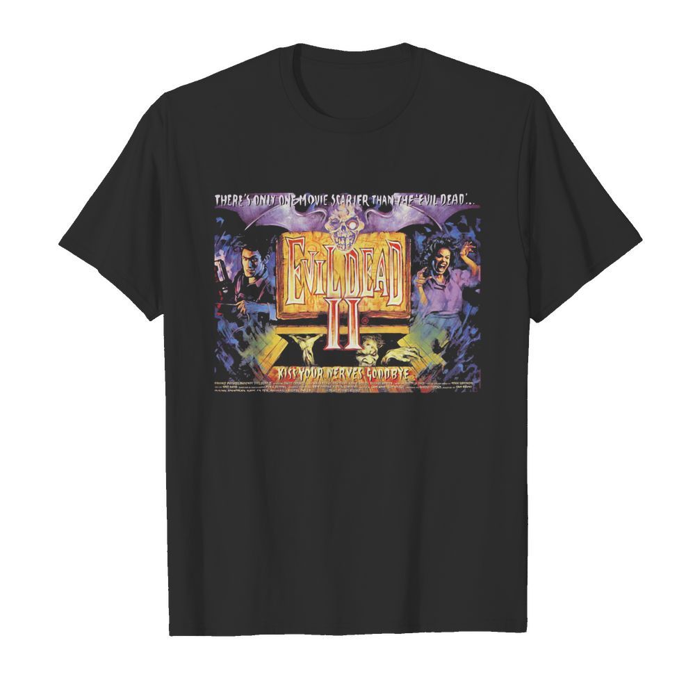 There’s only one movie scarier than the evil dead ii kiss your nerves goodbye shirt