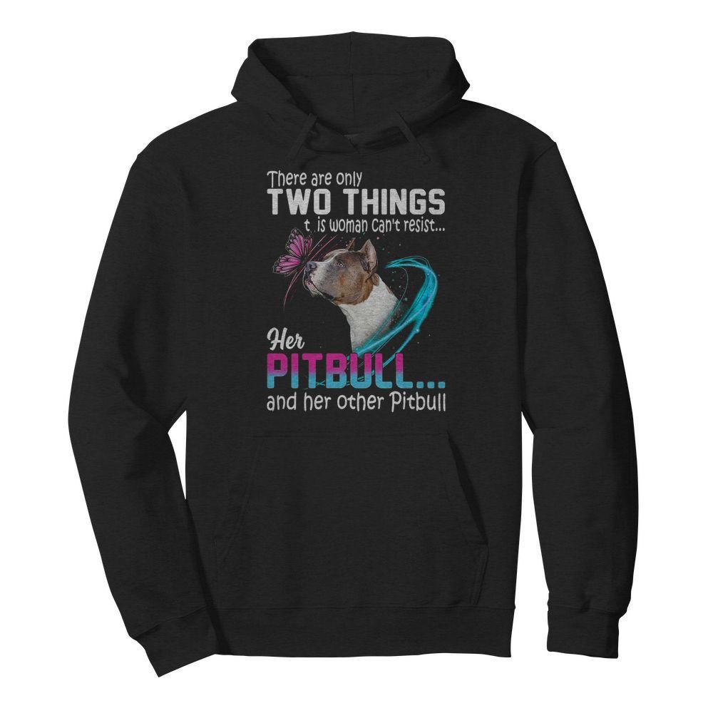 They Are Only Two Things It Is Woman Can’t Resist Her Pitbull And Her Other Pitbull  Unisex Hoodie