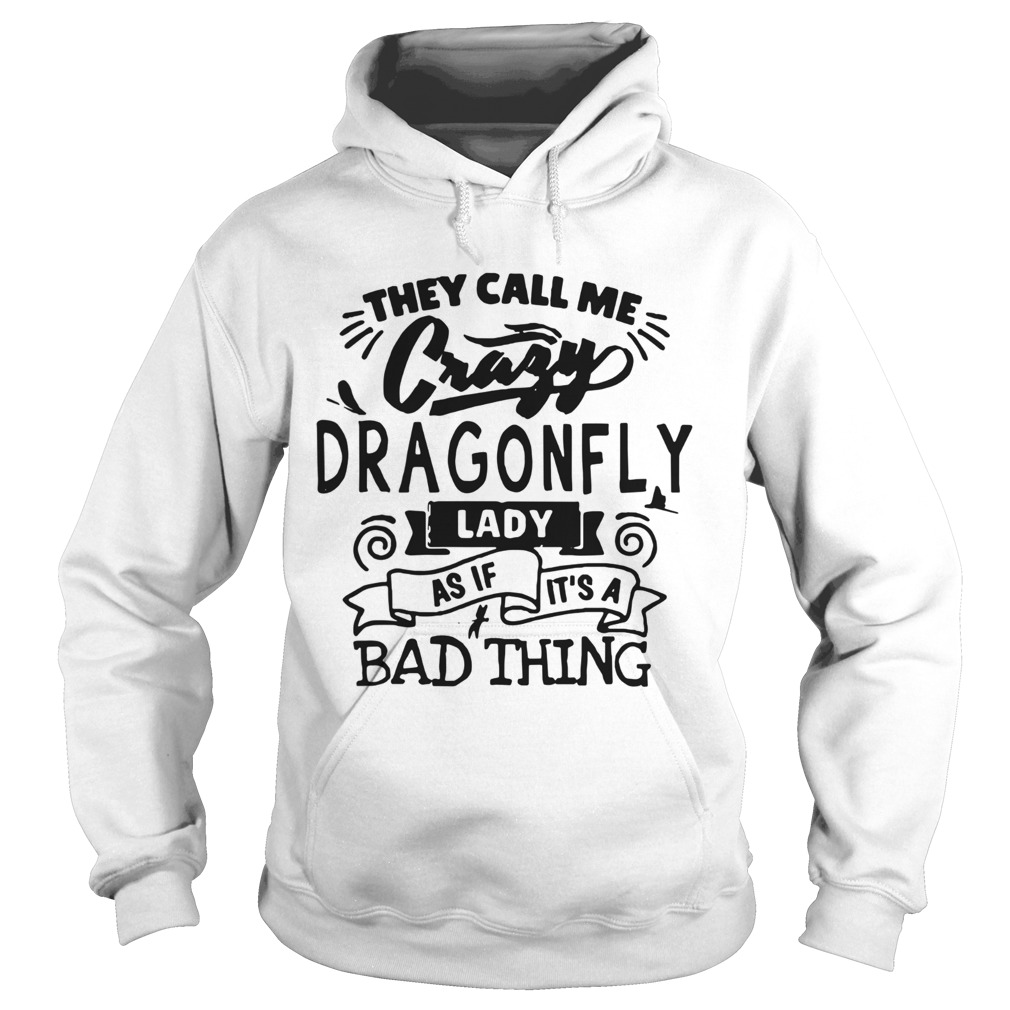 They Call Me Crazy Dragonfly Lady As If Its A Bad Thing  Hoodie