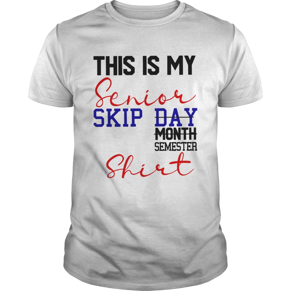 This is my senior skip day month semester shirt