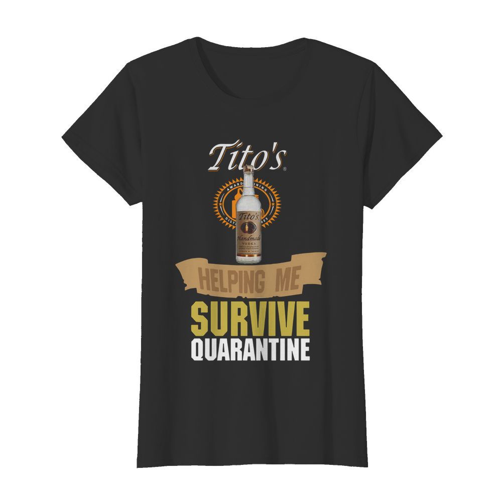 Tito’s Handmade Vodka Helping Me Survive Quarantine  Classic Women's T-shirt