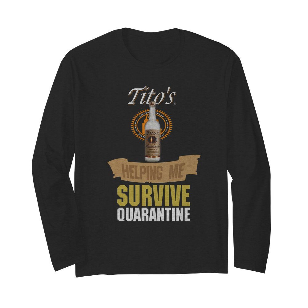 Tito’s Handmade Vodka Helping Me Survive Quarantine  Long Sleeved T-shirt 