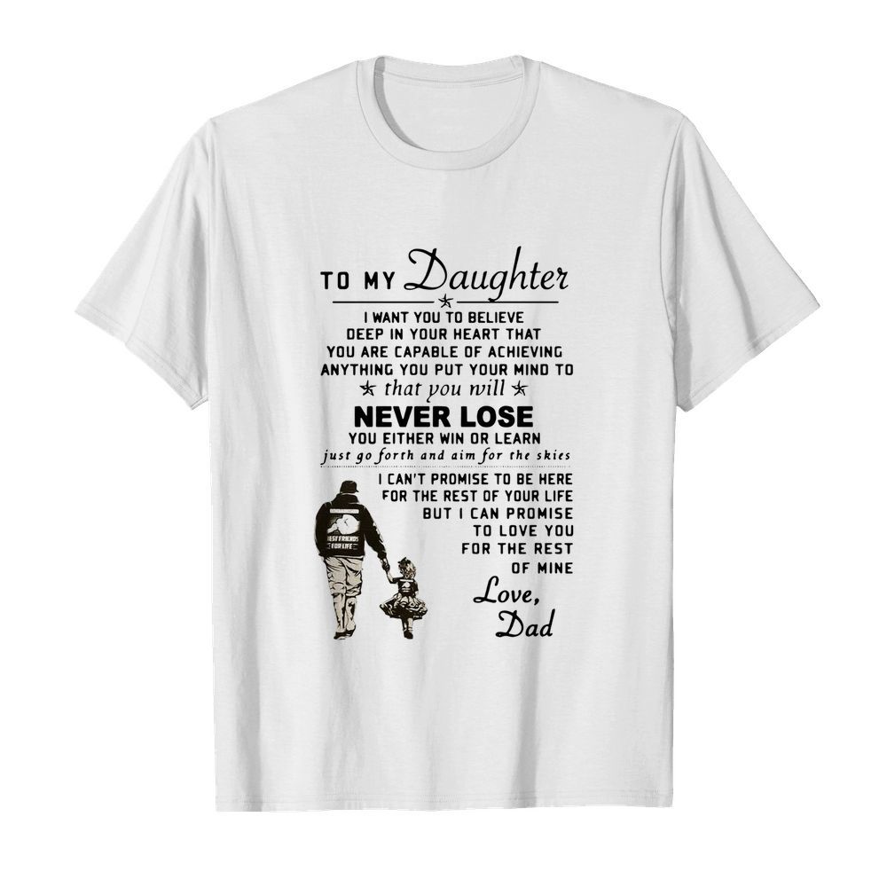 To My Daughter I Want You To Believe Deep In Your Heart Love Dad shirt