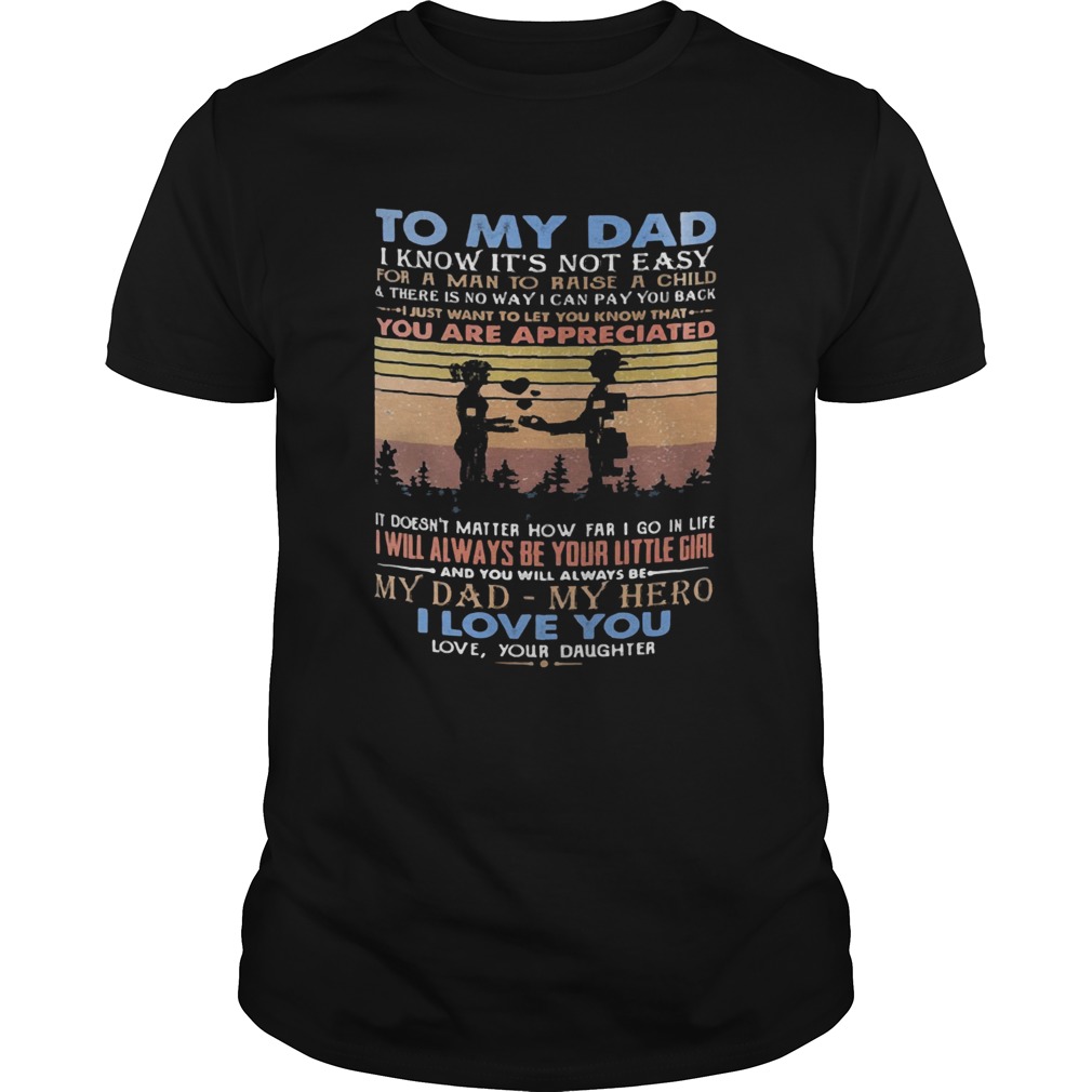 To my dad I know its not easy for a man to raise a child and there is no way I can pay you back i Unisex