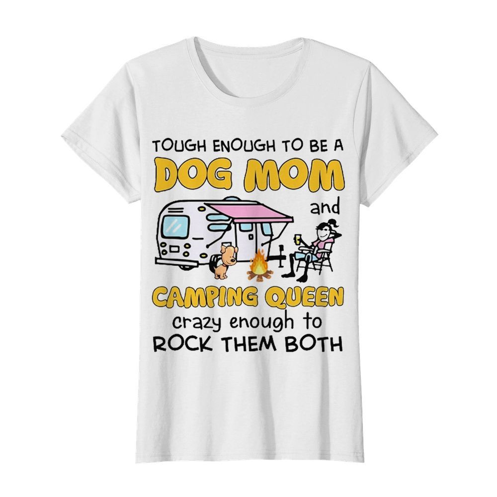 Tough enough to be a dog mom and camping queen crazy enough to rock the both  Classic Women's T-shirt