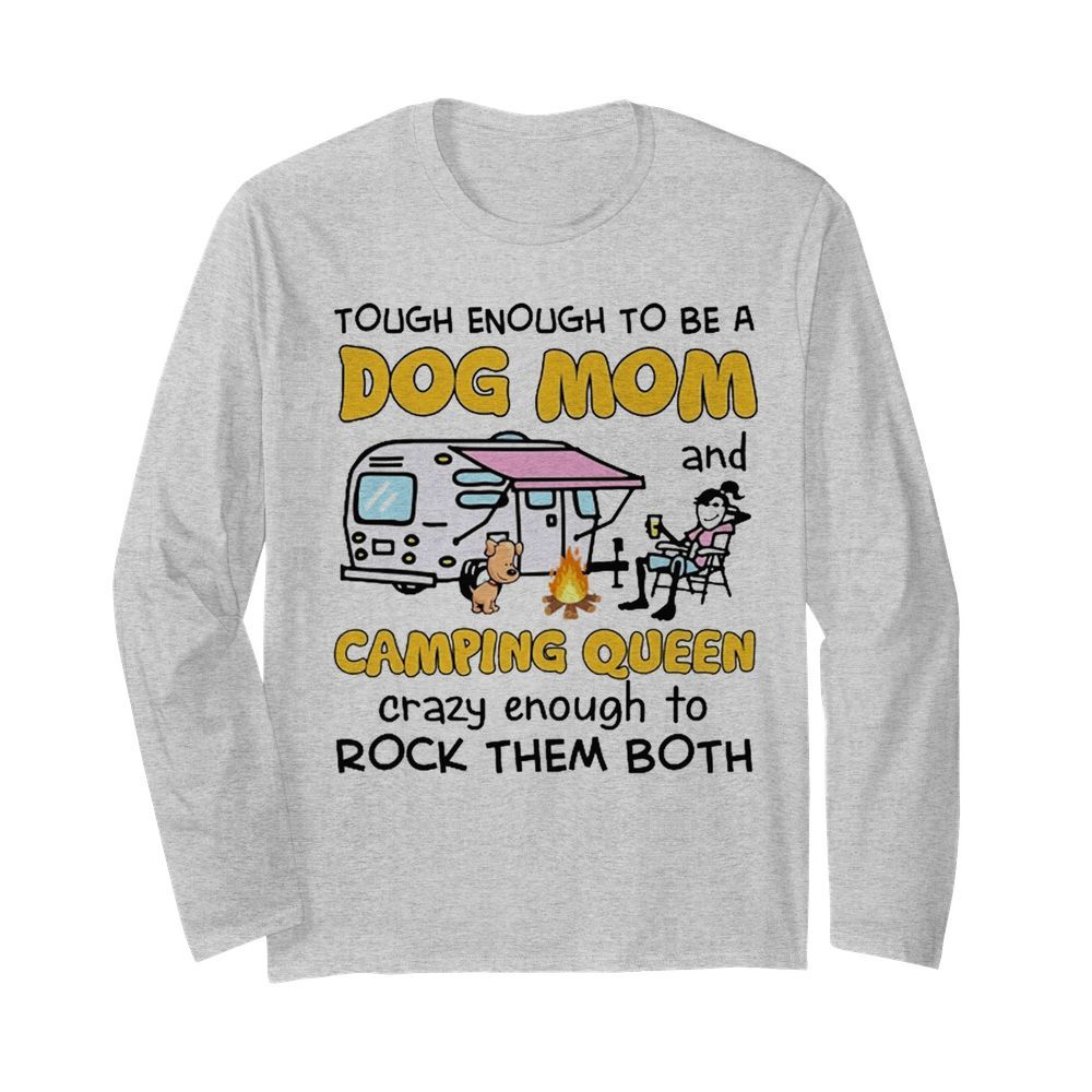 Tough enough to be a dog mom and camping queen crazy enough to rock the both  Long Sleeved T-shirt 