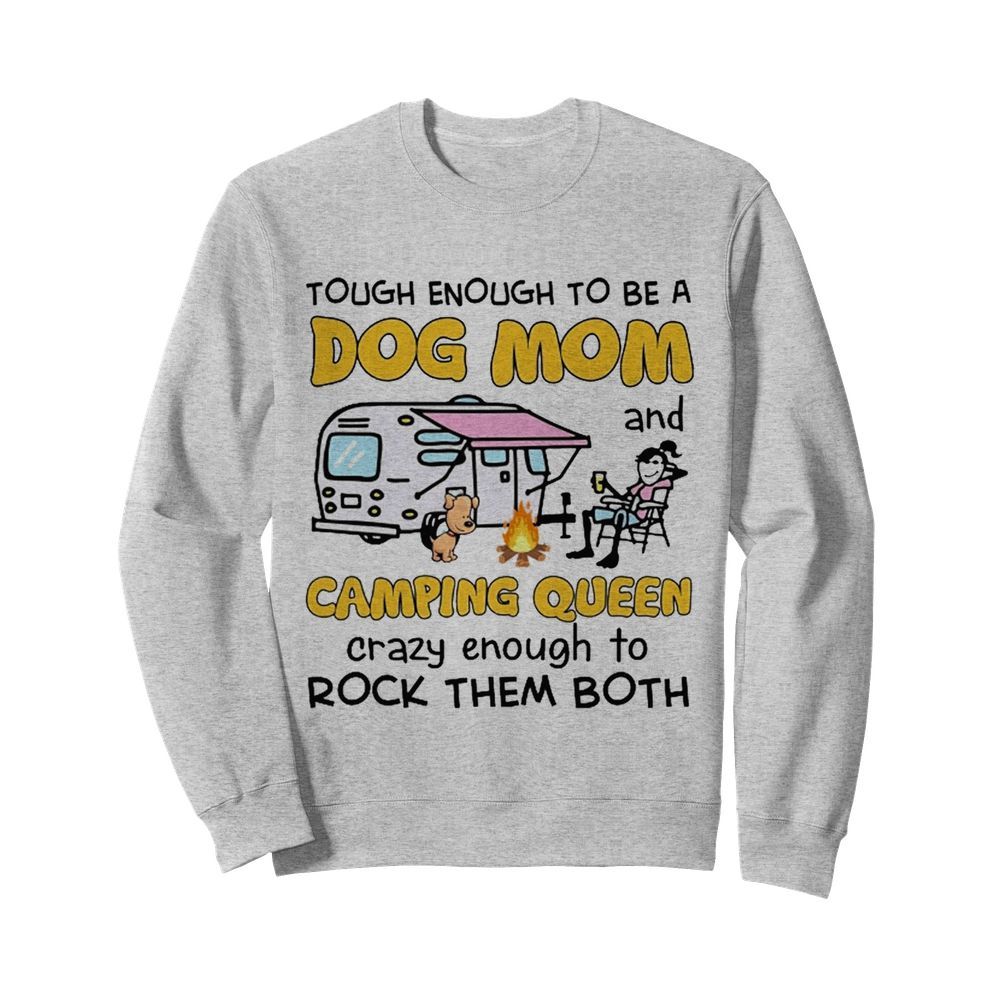 Tough enough to be a dog mom and camping queen crazy enough to rock the both  Unisex Sweatshirt