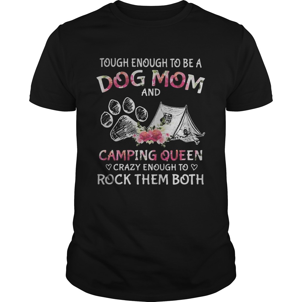 Tough enough to be a dog paw mom and camping queen crazy enough to rock them both shirt