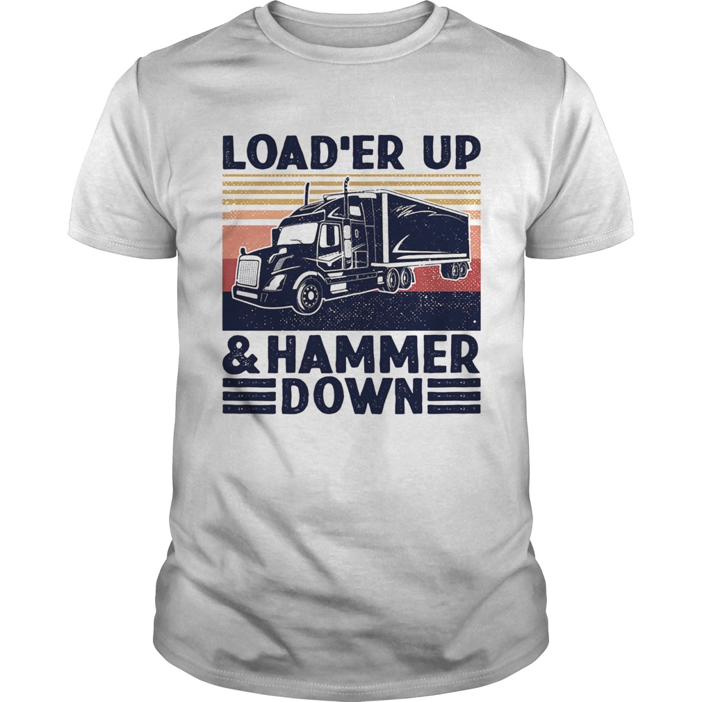 Truck loader up and hammer down vintage shirt