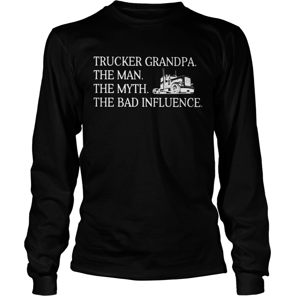 Trucker Grandpa the man the myth the bad influence  Long Sleeve