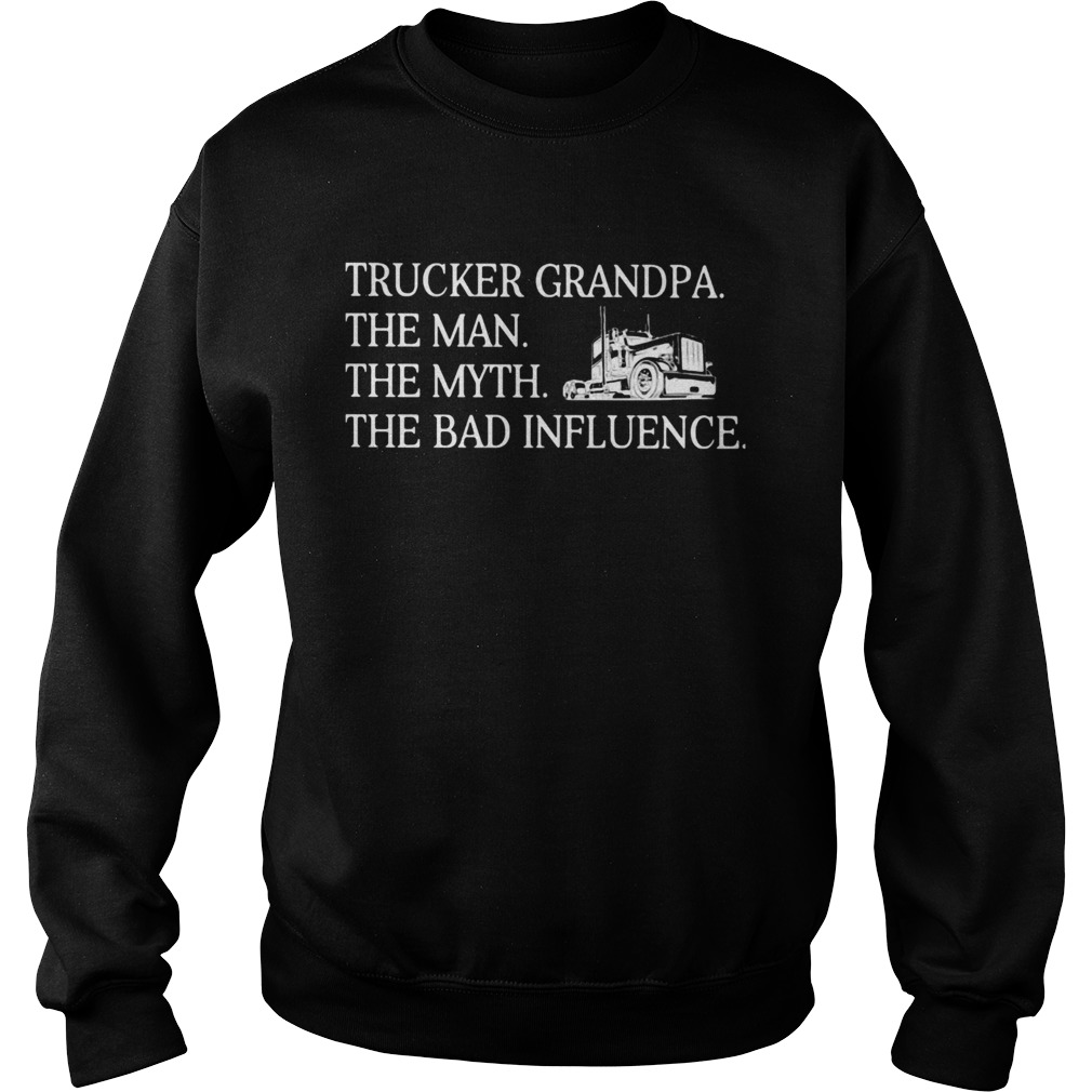 Trucker Grandpa the man the myth the bad influence  Sweatshirt