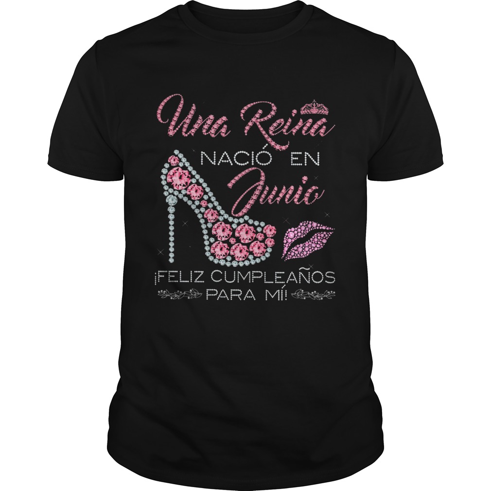 Una Reina Nacio En Junic Feliz Cupleanos Para Mi shirt