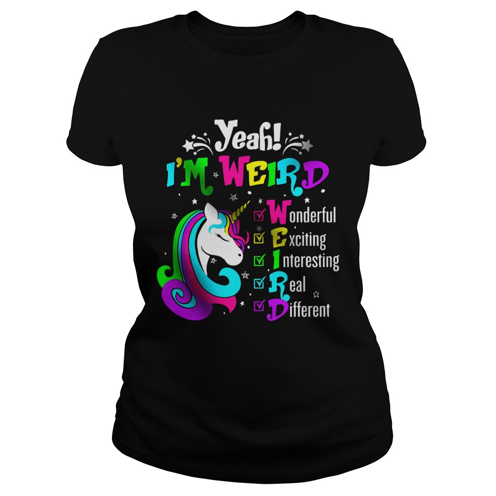 Unicorn Yeah Im Weird Wonderful Exciting Interesting Real Different  Classic Ladies