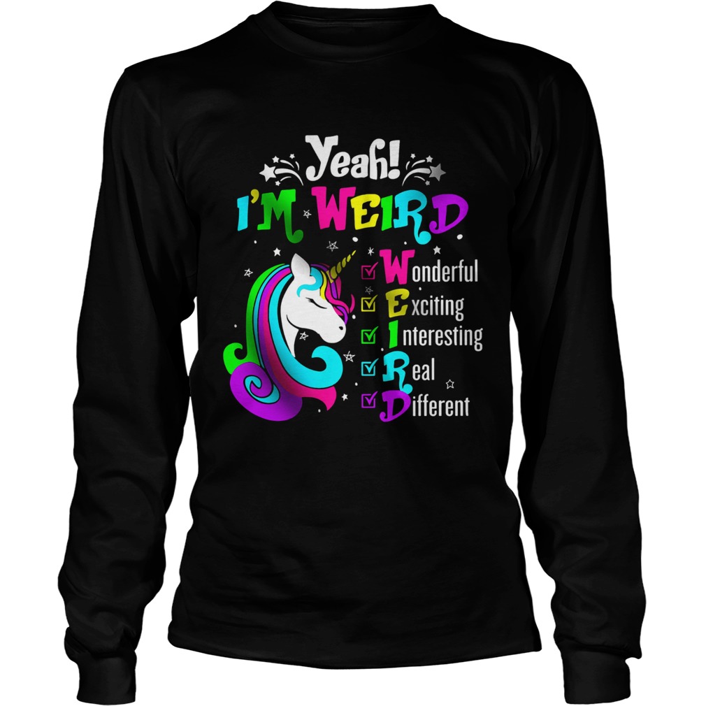 Unicorn Yeah Im Weird Wonderful Exciting Interesting Real Different  Long Sleeve