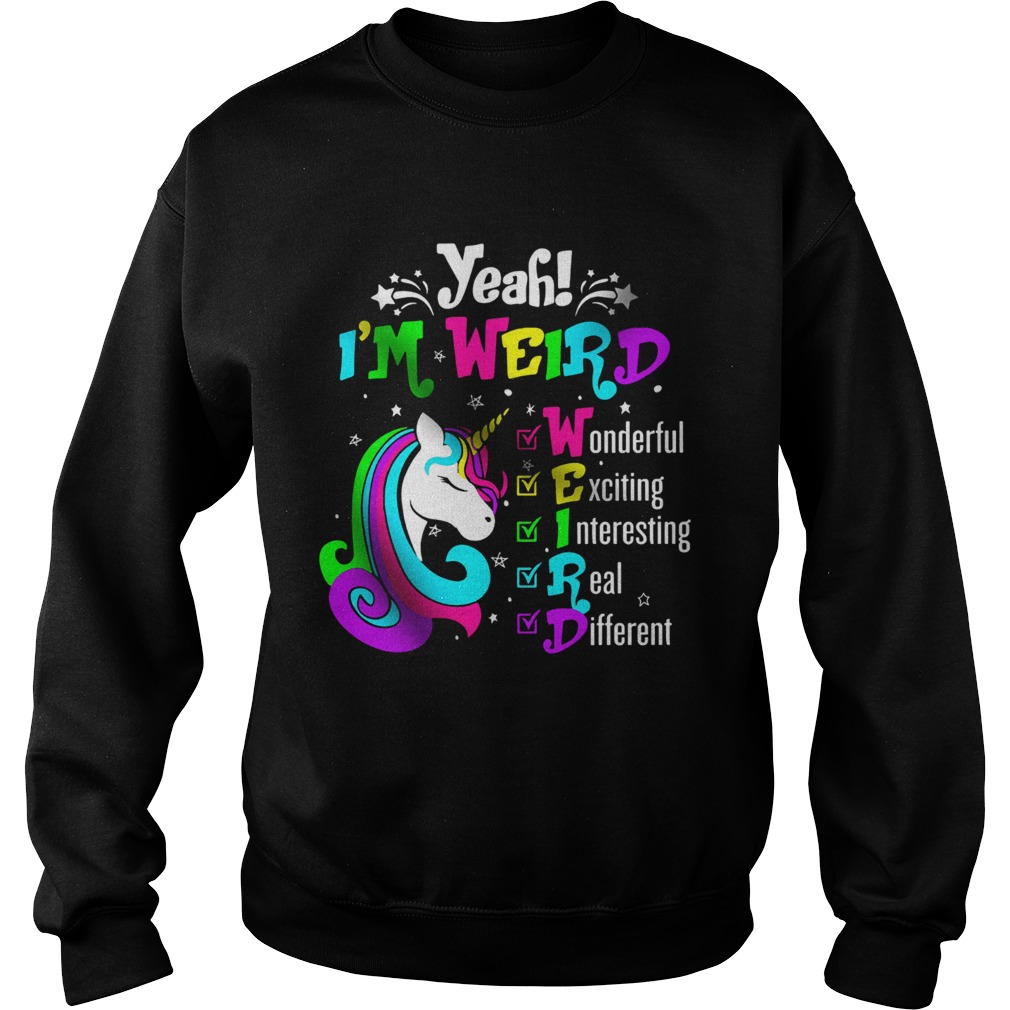 Unicorn Yeah Im Weird Wonderful Exciting Interesting Real Different  Sweatshirt