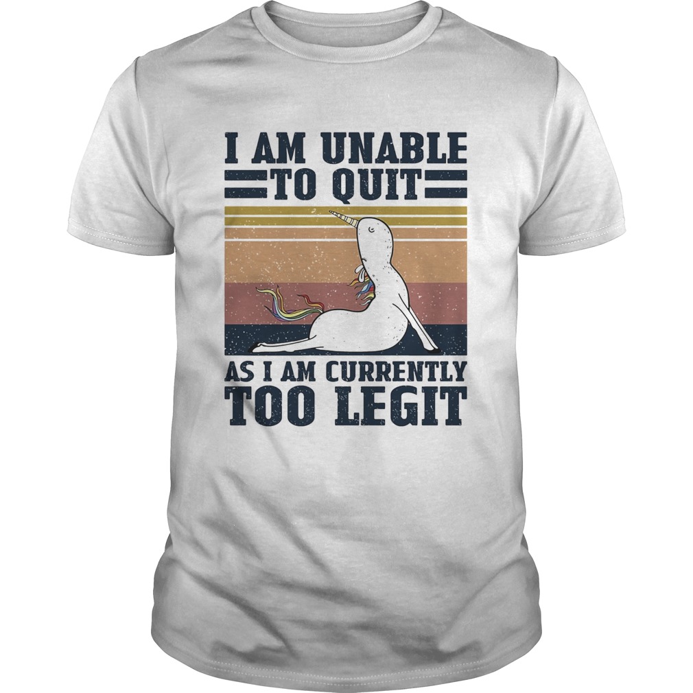 Unicorn i am unable to quit as i am currently too legit vintage shirt