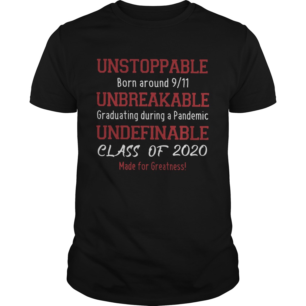 Unstoppable Born Around 9 11 Unbreakable Graduating During A Pandemic Undefinable Class Of 2020 shi Unisex