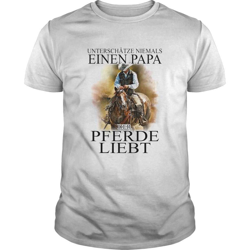 Unterschtze niemals eines papa der pferde liebt shirt