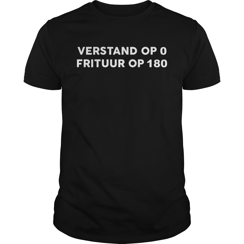 Verstand Op 0 Frituur Op 180 shirt