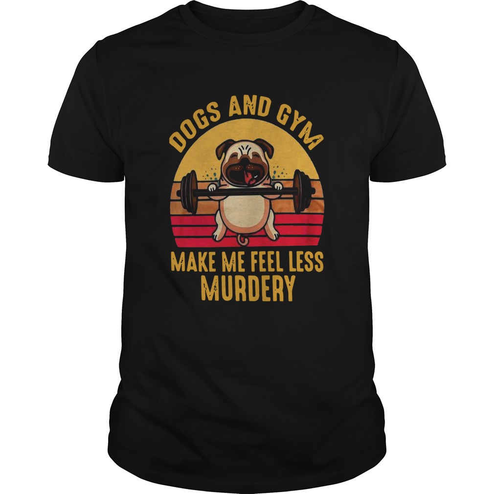 Vintage Dogs And Gym Make Me Feel Less Murdery shirt