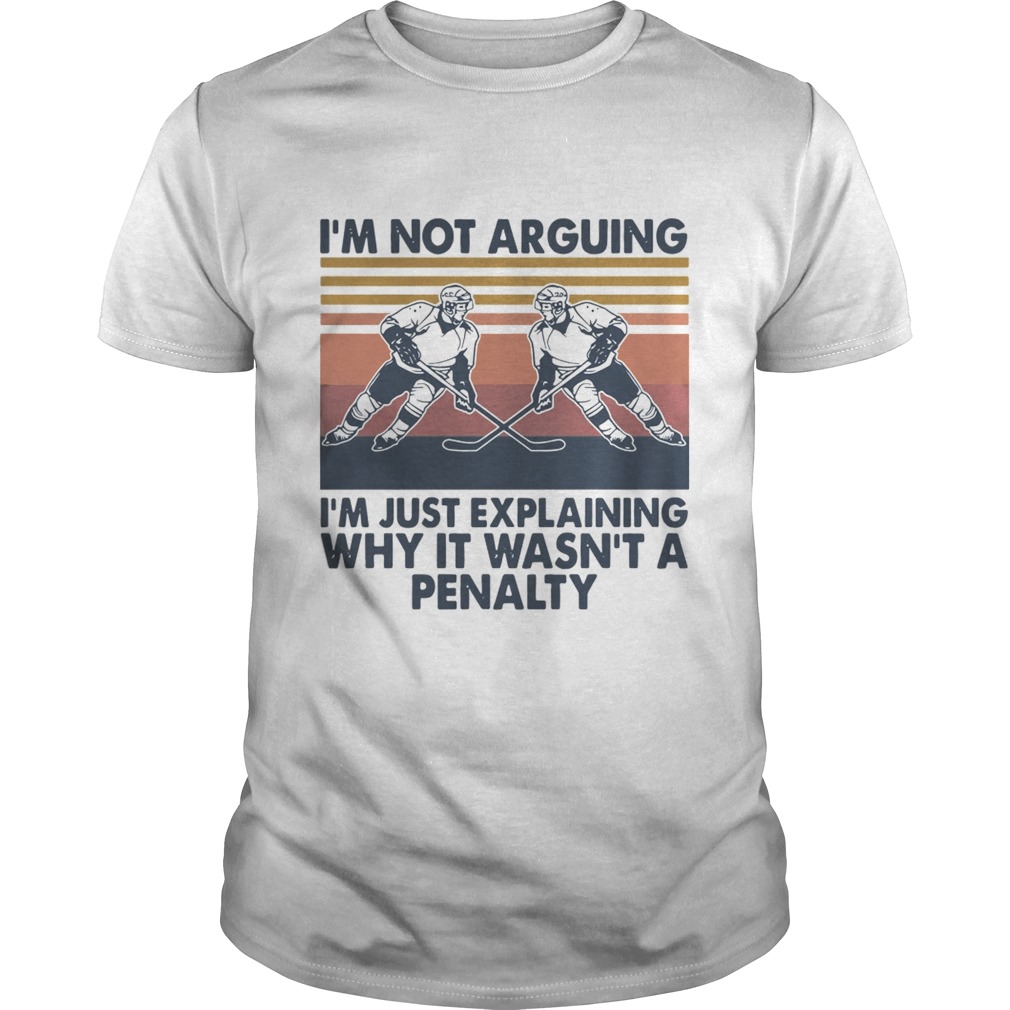 Vintage Hockey Im Not Arguing Im Just Explaining Why It Wasnt A Penalty shirt