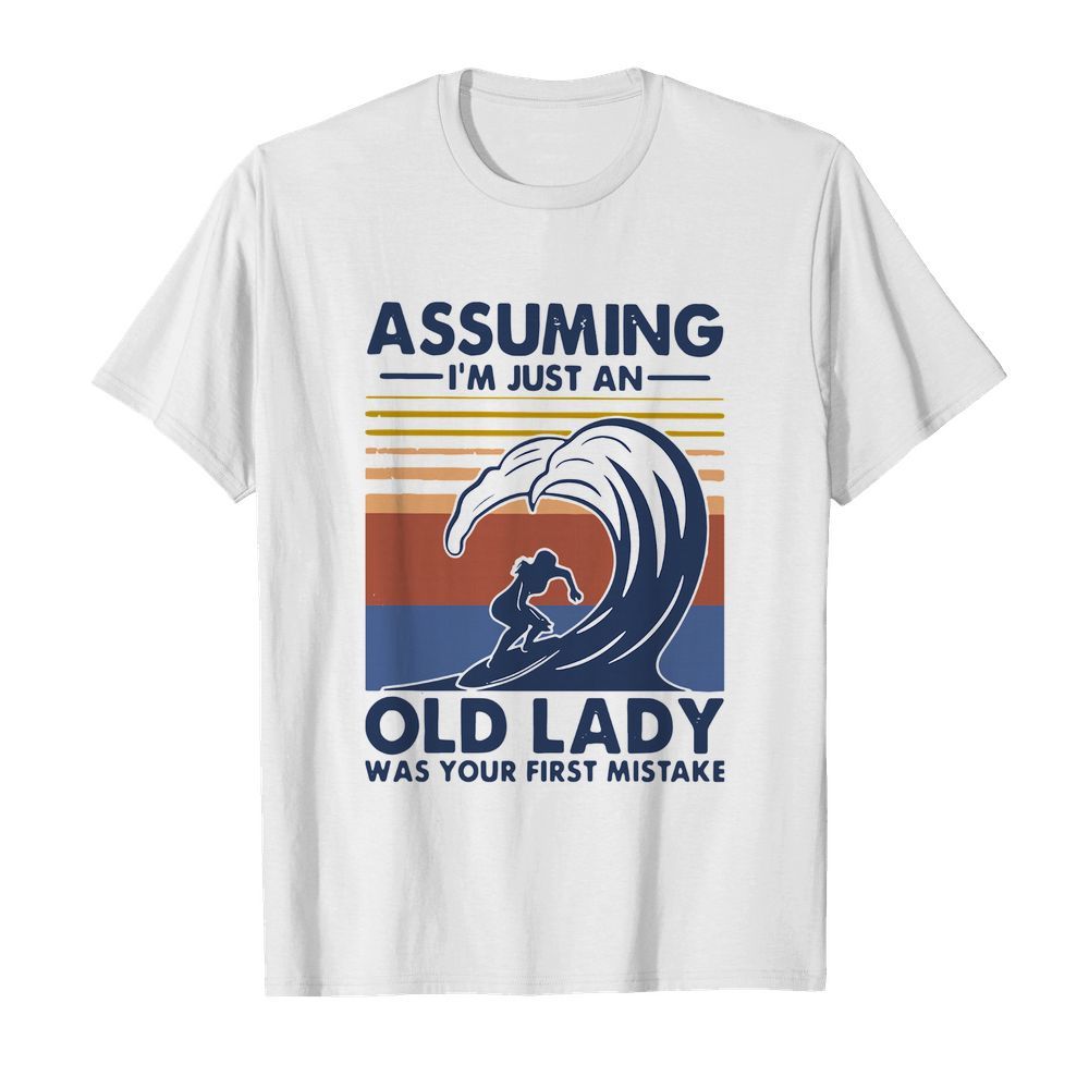 Vintage Surf Assuming I’m Just An Old Lady Was Your First Mistake shirt