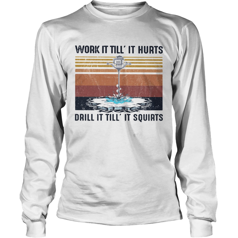 Vintage Work It Till It Hurts Drill It Till It Squirts  Long Sleeve