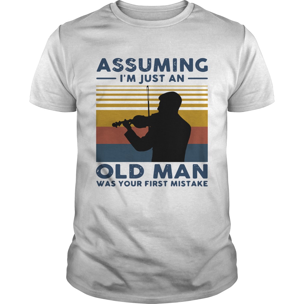 Violinist Assuming Im Just An Old An Old Man Was Your First Mistake Vintage shirt