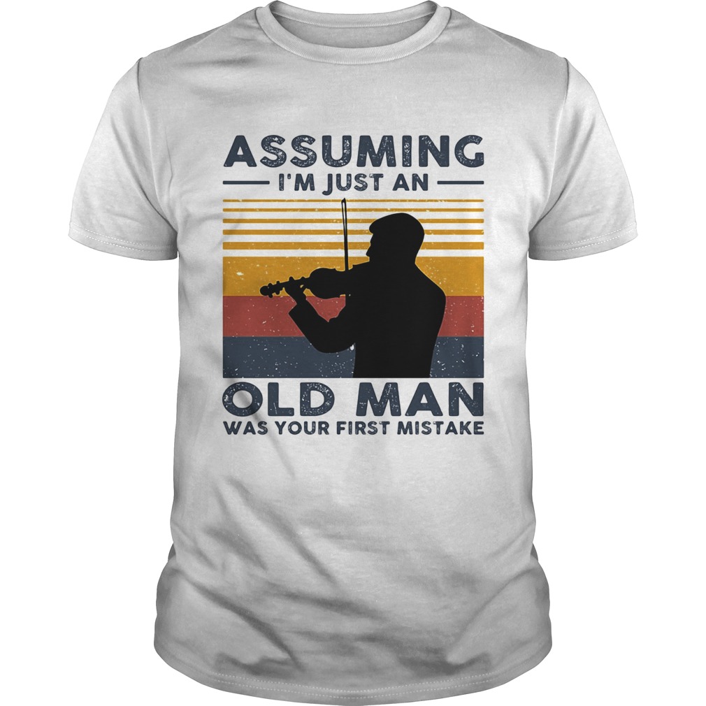 Violinist Assuming Im Just An Old An Old Man Was Your First Mistake Vintage shirt