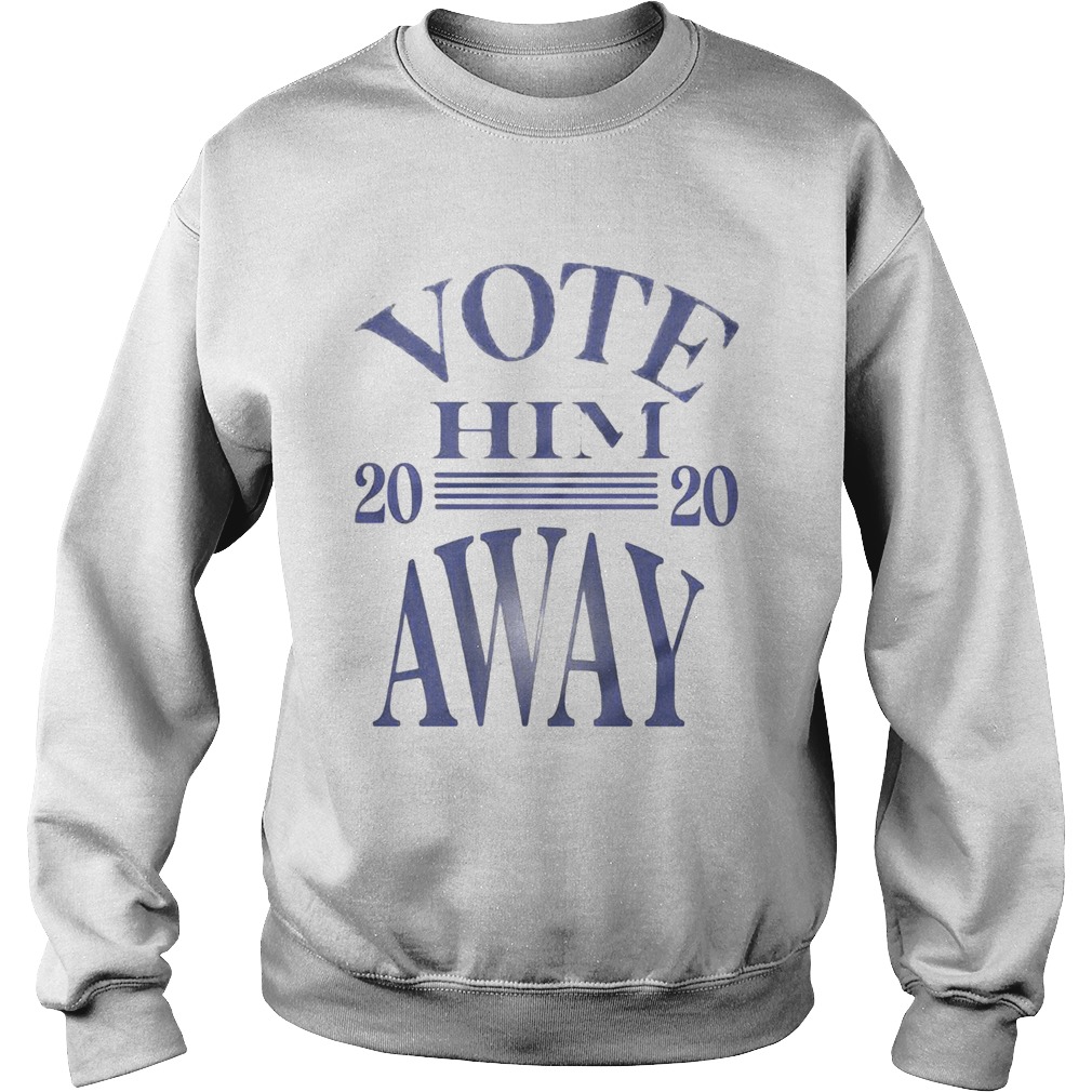 Vote him 2020 away line  Sweatshirt