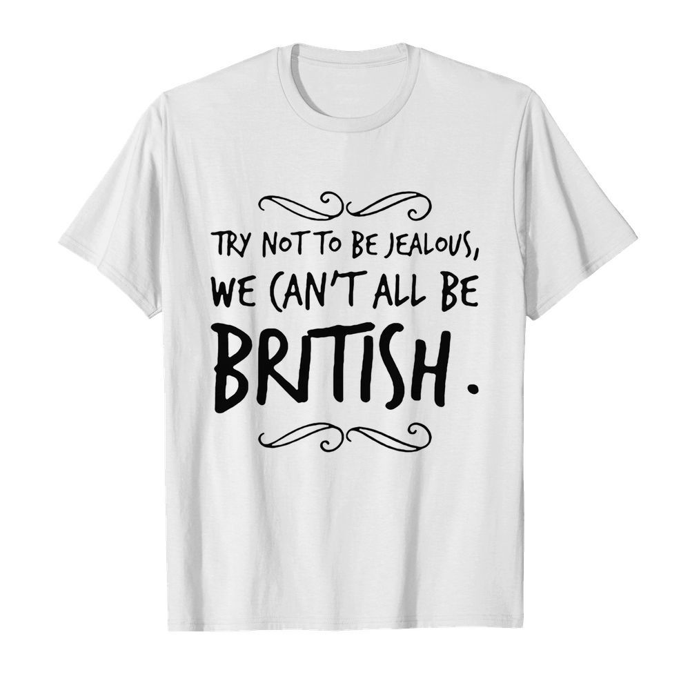 We Can’t All Be British shirt