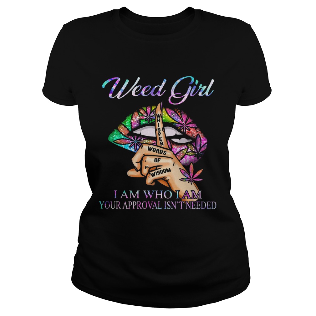 Weed Girl Whisper Words Of Wisdom I Am Who I Am Your Approval Isnt Needed  Classic Ladies