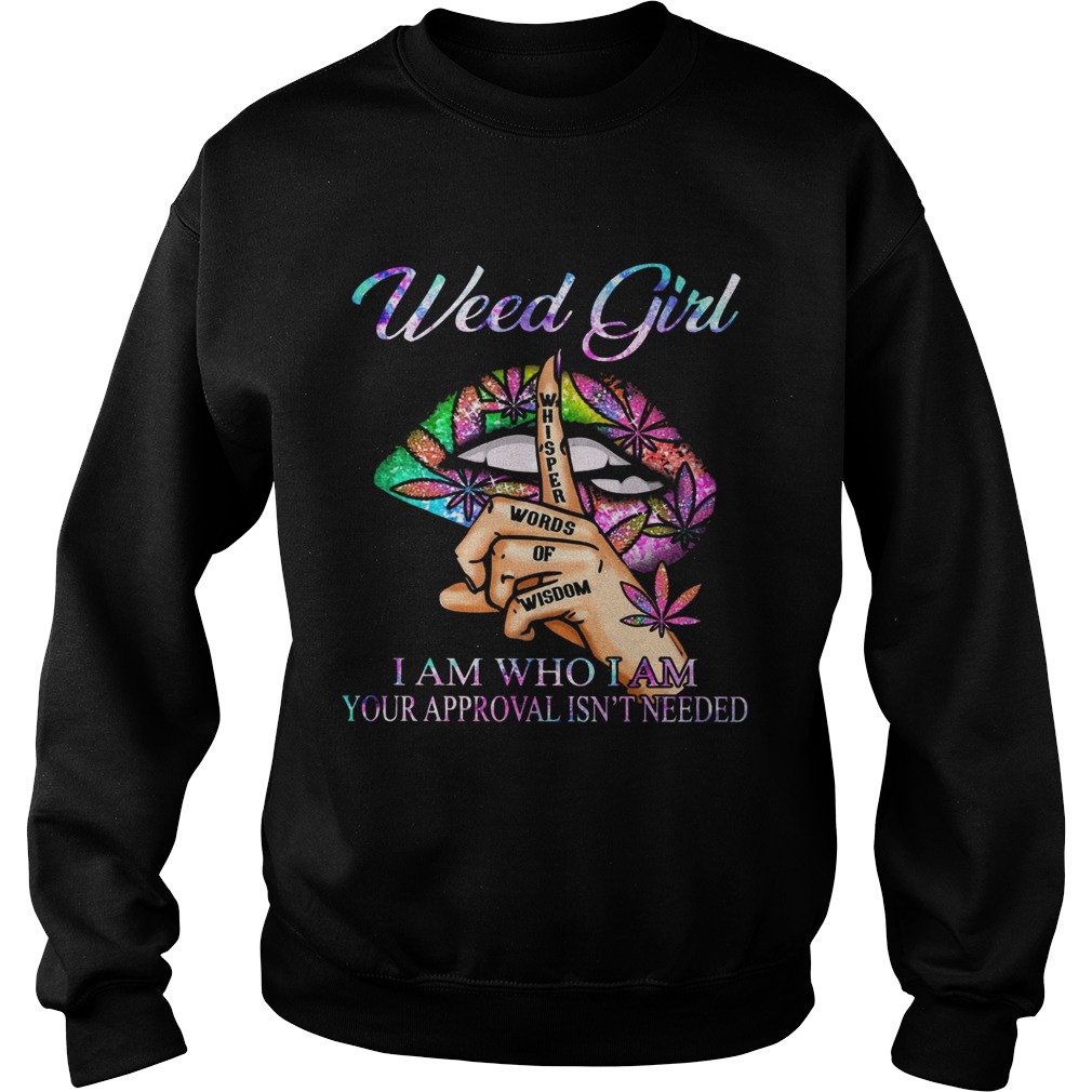 Weed Girl Whisper Words Of Wisdom I Am Who I Am Your Approval Isnt Needed  Sweatshirt