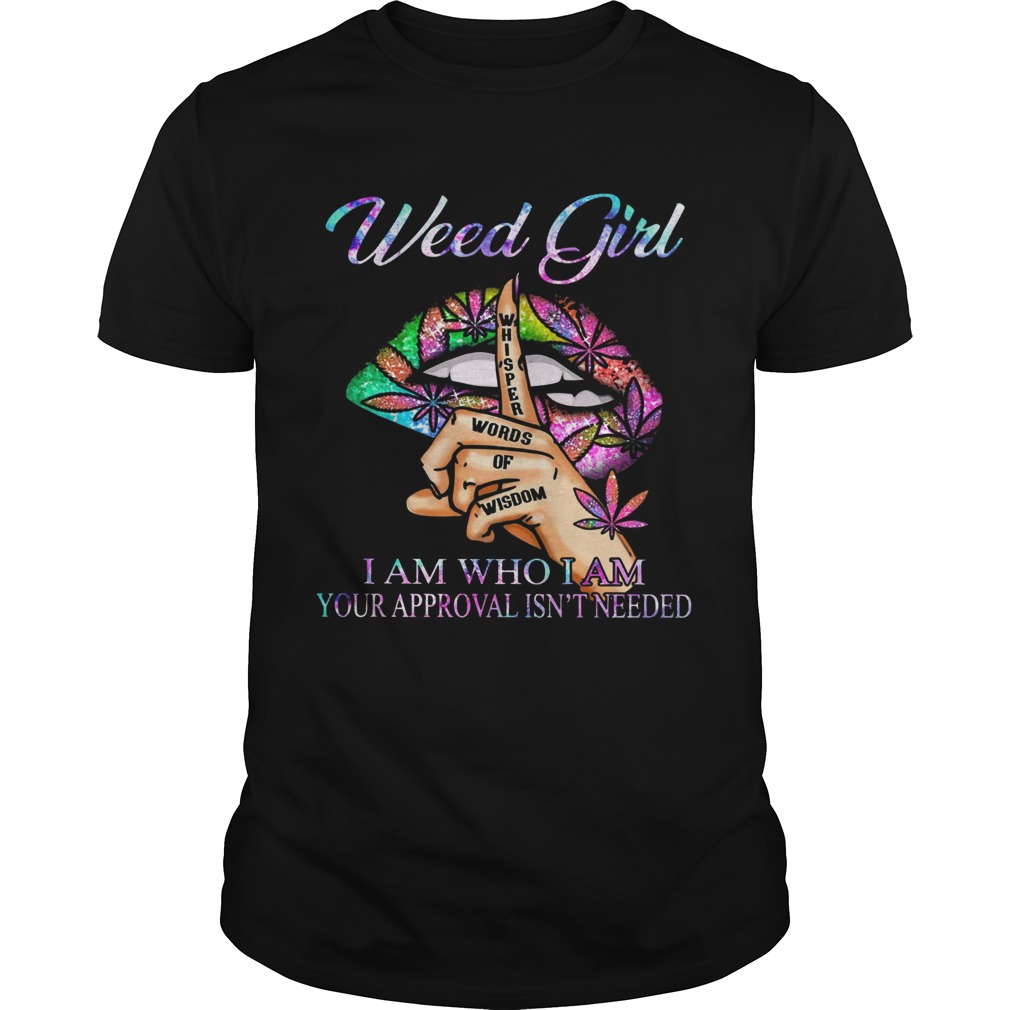 Weed Girl Whisper Words Of Wisdom I Am Who I Am Your Approval Isnt Needed  Unisex