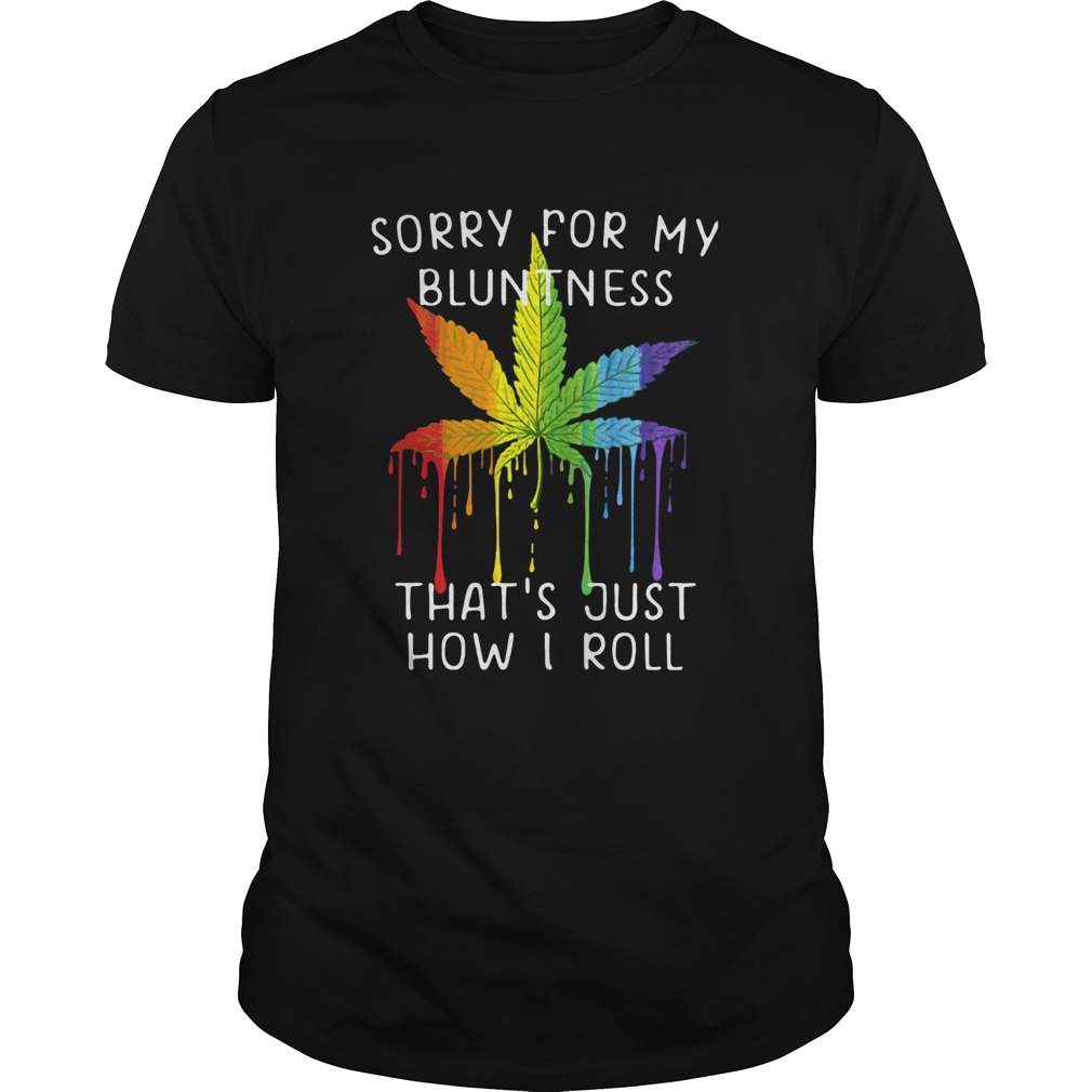 Weed Sorry For My Bluntness Thats Just How I Roll shirt