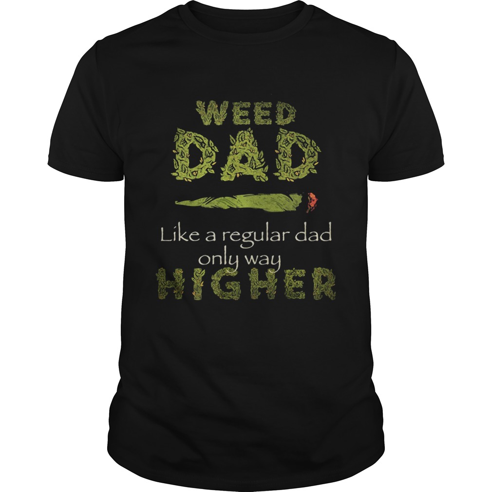 Weed dad like a regular dad only way higher shirt