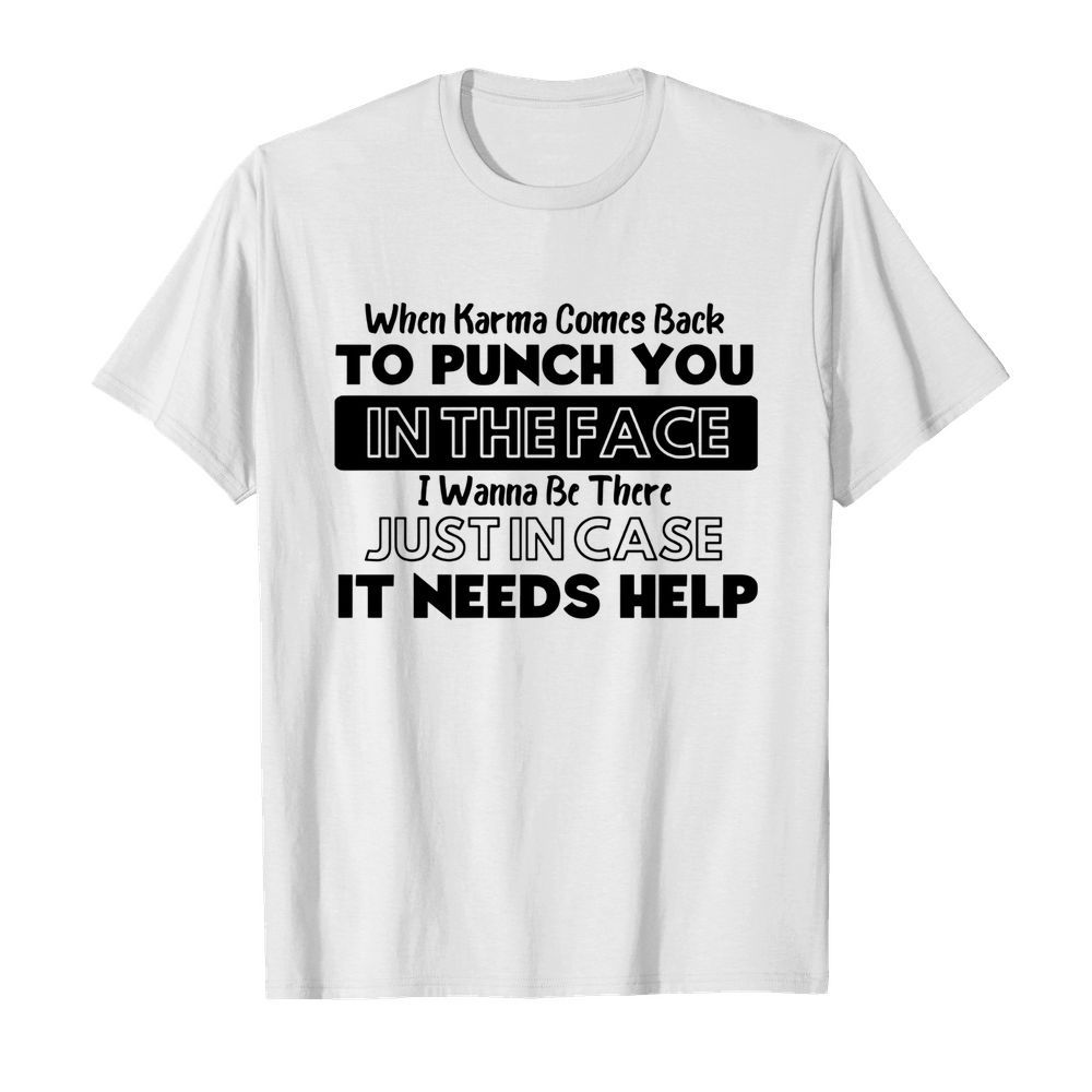 When Karma Comes Back To Punch You In The Face I Wanna Be There shirt