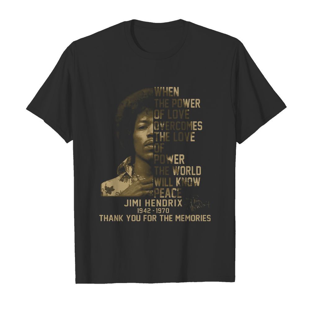 When The Power Of Love Overcomes The Love Of Power Jimi Hendrix shirt